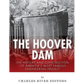 The Hoover Dam: The History and Construction of America's Most Famous Engineering Project