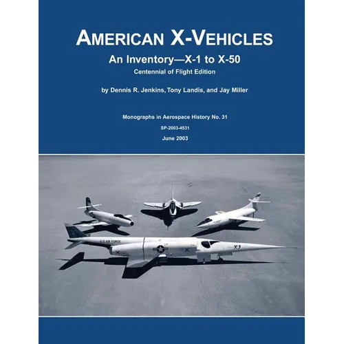 American X-Vehicles: An Inventory X-1 to X-50 Centennial of Flight Edition