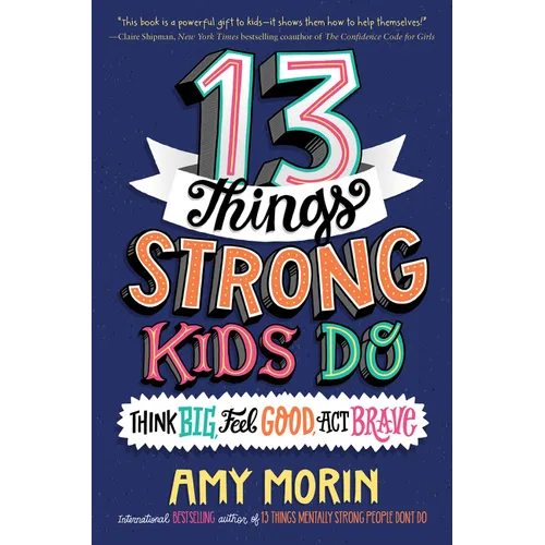 13 Things Strong Kids Do: Think Big, Feel Good, Act Brave - Hardcover