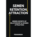 Semen Retention Attraction: Hidden Secrets of Attraction & Relationship - Paperback