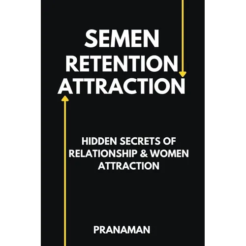 Semen Retention Attraction: Hidden Secrets of Attraction & Relationship - Paperback