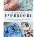 Wardrobe Embroidery: Knit & Embroidery Projects for Upcycling Clothes - Paperback