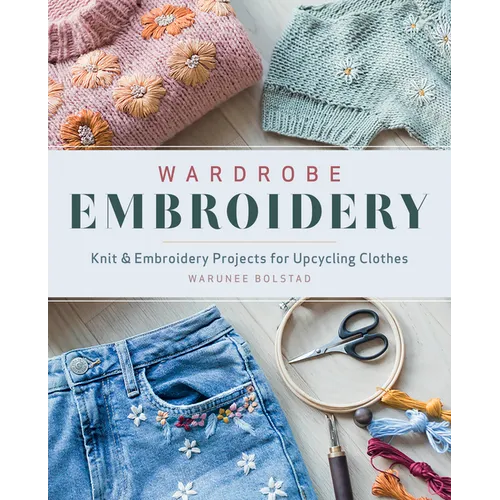 Wardrobe Embroidery: Knit & Embroidery Projects for Upcycling Clothes - Paperback
