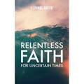 Relentless Faith for Uncertain Times - Paperback