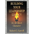 Building Your Leadership Legacy: It's All About Character - Hardcover