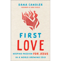 First Love: Keeping Passion for Jesus in a World Growing Cold - Paperback
