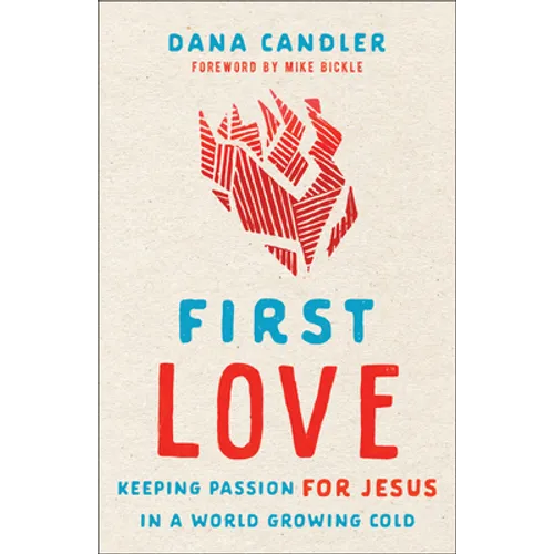 First Love: Keeping Passion for Jesus in a World Growing Cold - Paperback