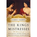 The Kings' Mistresses: The Liberated Lives of Marie Mancini, Princess Colonna, and Her Sister Hortense, Duchess Mazarin - Hardcover