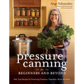 Pressure Canning for Beginners and Beyond: Safe, Easy Recipes for Preserving Tomatoes, Vegetables, Beans and Meat - Paperback