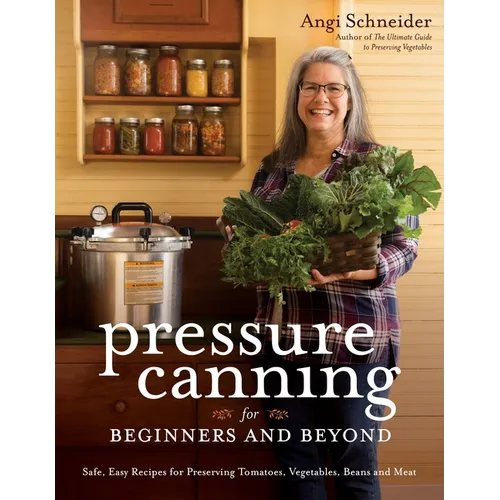 Pressure Canning for Beginners and Beyond: Safe, Easy Recipes for Preserving Tomatoes, Vegetables, Beans and Meat - Paperback