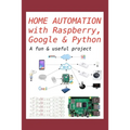 Home Automation with Raspberry, Google & Python: A fun & useful project - Paperback