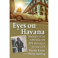 Eyes on Havana: Memoir of an American Spy Betrayed by the CIA
