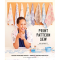 Print, Pattern, Sew: Block-Printing Basics + Simple Sewing Projects for an Inspired Wardrobe - Hardcover
