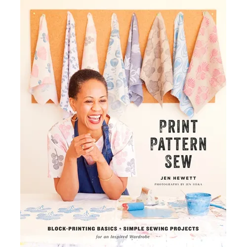 Print, Pattern, Sew: Block-Printing Basics + Simple Sewing Projects for an Inspired Wardrobe - Hardcover