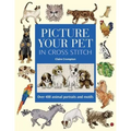 Picture Your Pet in Cross Stitch: Over 400 Animal Portraits and Motifs - Hardcover