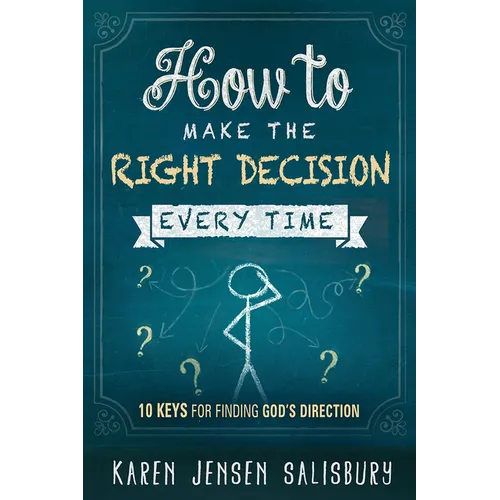How to Make the Right Decision Every Time: 10 Keys for Finding God's Direction - Paperback