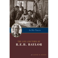 In His Traces: The Life and Times of R.E.B. Baylor