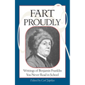 Fart Proudly: Writings of Benjamin Franklin You Never Read in School - Paperback