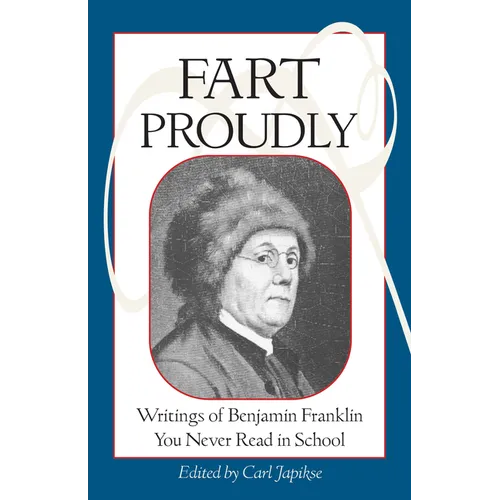 Fart Proudly: Writings of Benjamin Franklin You Never Read in School - Paperback