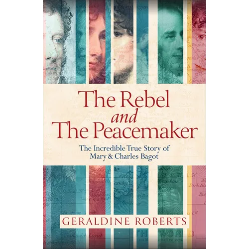 The Rebel and the Peacemaker: The Incredible True Story of Mary and Charles Bagot