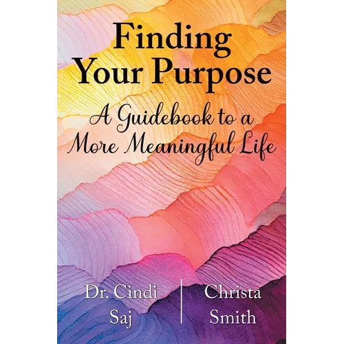 Finding Your Purpose: A Guidebook to a More Meaningful Life - Paperback