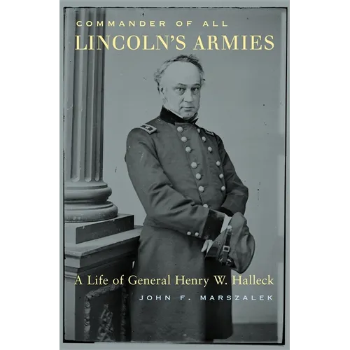 Commander of All Lincoln's Armies: A Life of General Henry W. Halleck