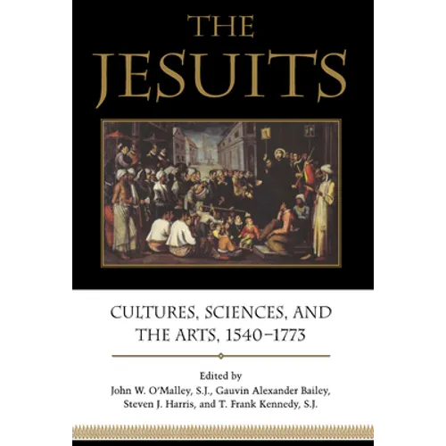 The Jesuits: Cultures, Sciences, and the Arts, 1540-1773 - Paperback