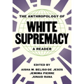 The Anthropology of White Supremacy: A Reader - Paperback
