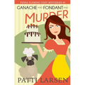 Ganache and Fondant and Murder - Paperback
