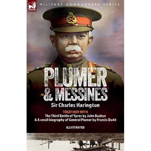 Plumer & Messines: Accounts of the General and the Battle, 1917