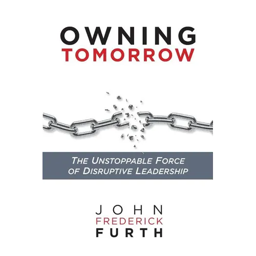 Owning Tomorrow: The Unstoppable Force of Disruptive Leadership - Paperback