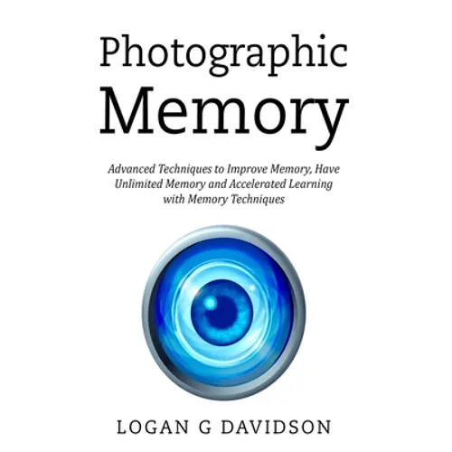 Photographic Memory: Advanced Techniques to Improve Memory, Have Unlimited Memory and Accelerated Learning with Memory Techniques - Paperback