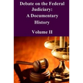 Debate on the Federal Judiciary: A Documentary History Volume II