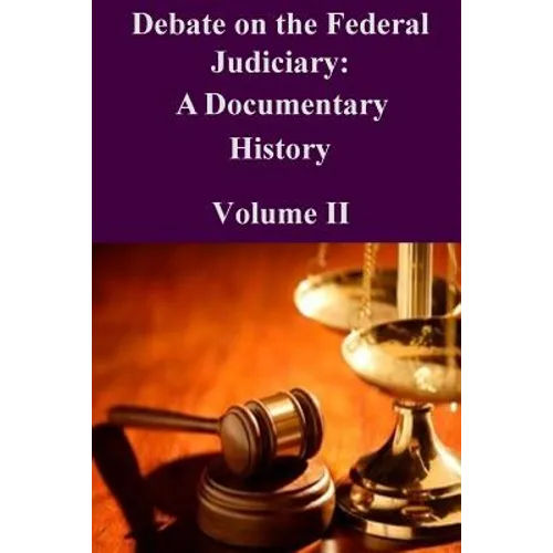 Debate on the Federal Judiciary: A Documentary History Volume II