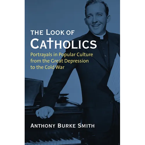 The Look of Catholics: Portrayals in Popular Culture from the Great Depression to the Cold War