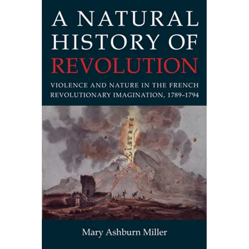 A Natural History of Revolution: Violence and Nature in the French Revolutionary Imagination, 1789-1794