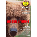 Among Grizzlies: Living with Wild Bears in Alaska