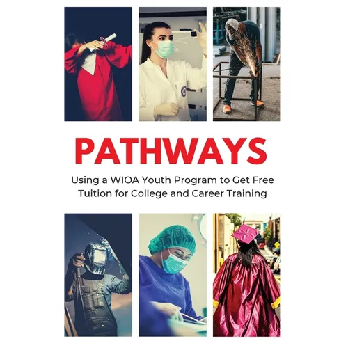 Pathways: Using a WIOA Youth Program to Get Free Tuition for College and Career Training - Paperback