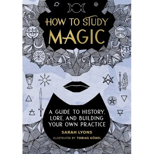 How to Study Magic: A Guide to History, Lore, and Building Your Own Practice - Hardcover
