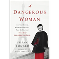 A Dangerous Woman: American Beauty, Noted Philanthropist, Nazi Collaborator - The Life of Florence Gould