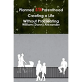 Planned UnParenthood Creating a Life Without Procreating - Paperback