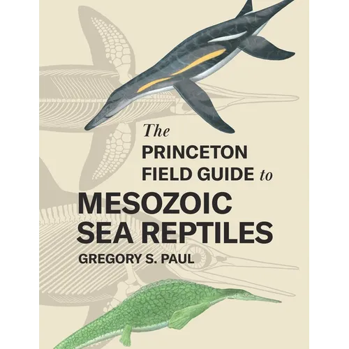 The Princeton Field Guide to Mesozoic Sea Reptiles - Hardcover