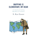 Mapping Is Elementary, My Dear: 100 Activities for Teaching Map Skills to K-6 Students - Paperback
