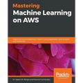 Mastering Machine Learning on AWS: Advanced machine learning in Python using SageMaker, Apache Spark, and TensorFlow - Paperback