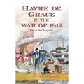 Havre de Grace in the War of 1812: Fire on the Chesapeake
