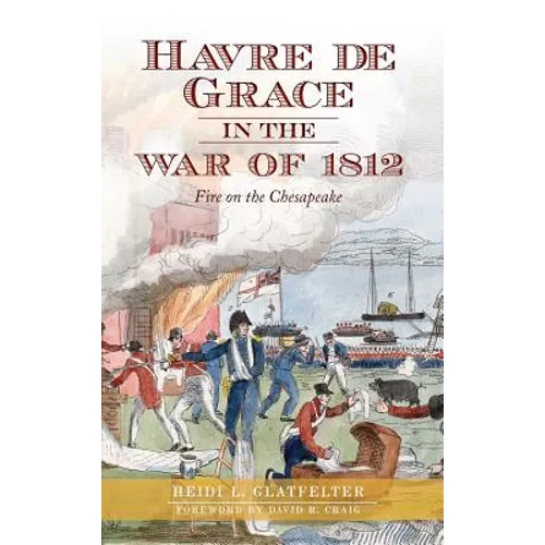 Havre de Grace in the War of 1812: Fire on the Chesapeake