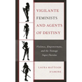 Vigilante Feminists and Agents of Destiny: Violence, Empowerment, and the Teenage Super/Heroine - Hardcover
