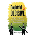 Doubtful to Decisive: Eight Steps to Get Unstuck and Take Action - Paperback