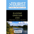Greater Than a Tourist- Eugene Oregon USA: 50 Travel Tips from a Local