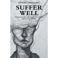 Suffer Well: Endure Necessary Suffering in Order to Avoid Unnecessary Suffering - Paperback